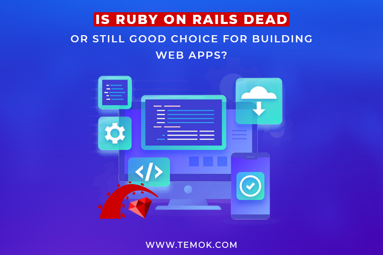 Is Ruby on Rails Dead Or Still Good Choice For Building Web Apps