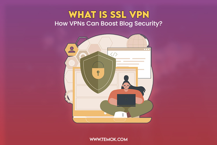 What is SSL VPN & How VPNs Can Boost Blog Security